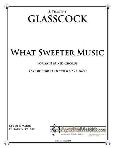 S. Timothy Glasscock - What Sweeter Music for Mixed SATB Chorus